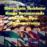 Kenya Blockchain Taskforce Recommends The Creation Of Kenya Own Cryptocurrency.