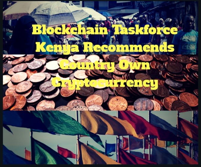 Kenya Blockchain Taskforce Recommends The Creation Of Kenya Own Cryptocurrency.
