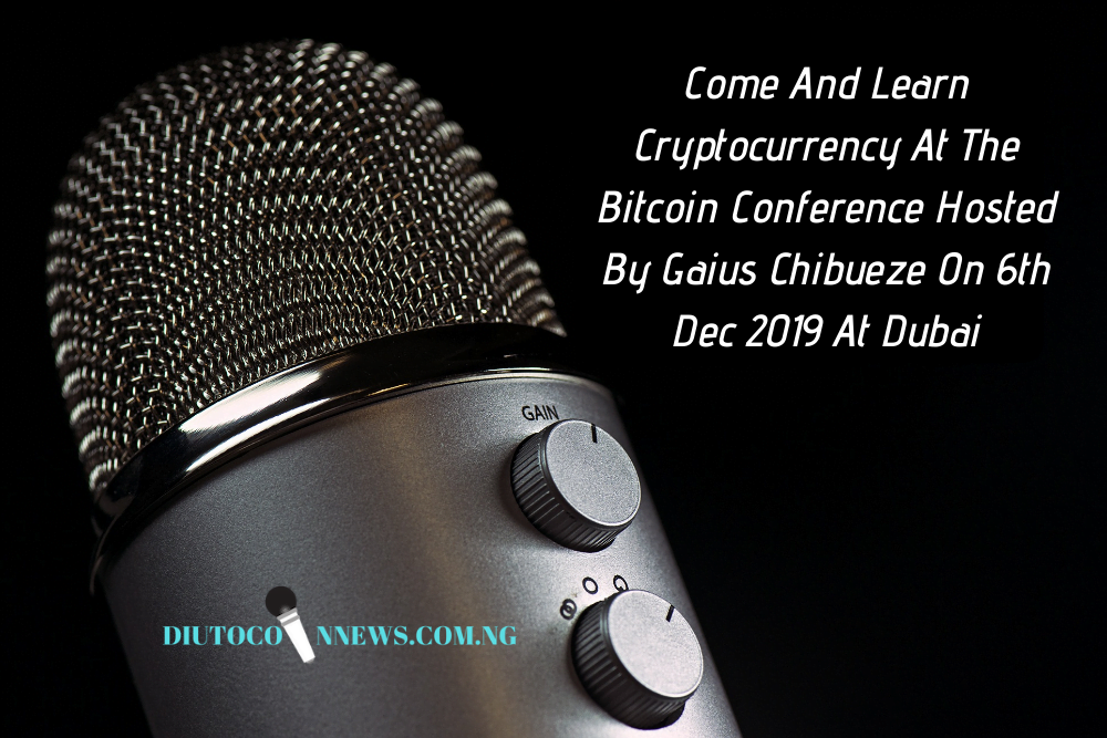 Come And Learn Cryptocurrency At The Annual Bitcoin Conference Hosted By Gaius Chibueze On 6th Dec 2019 At Dubai