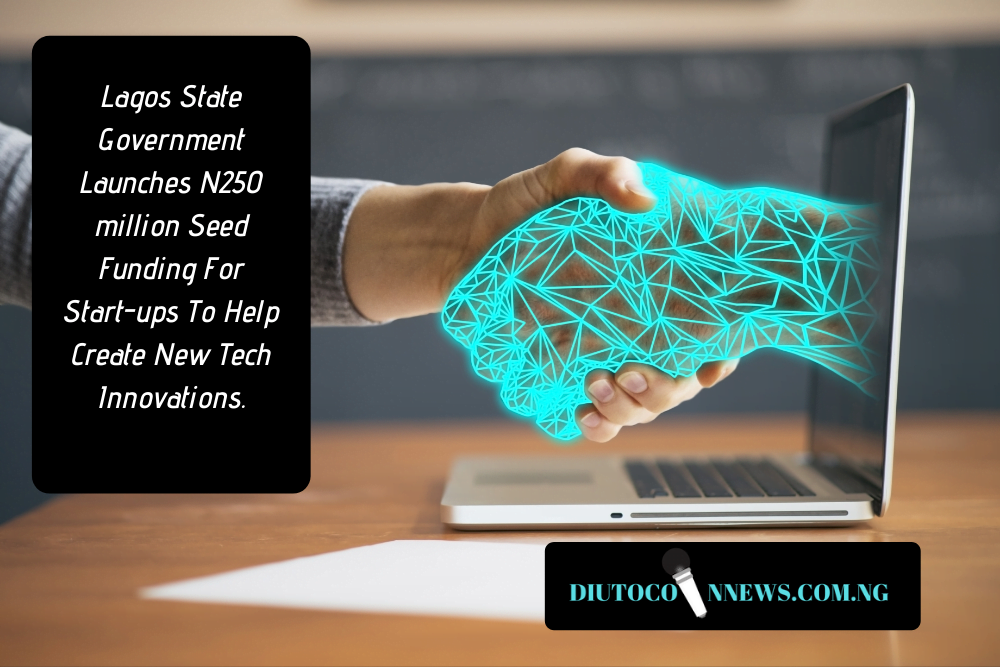 Lagos State Government Launches N250 Million Seed Funding For Startups To Help Create New Tech Innovations.