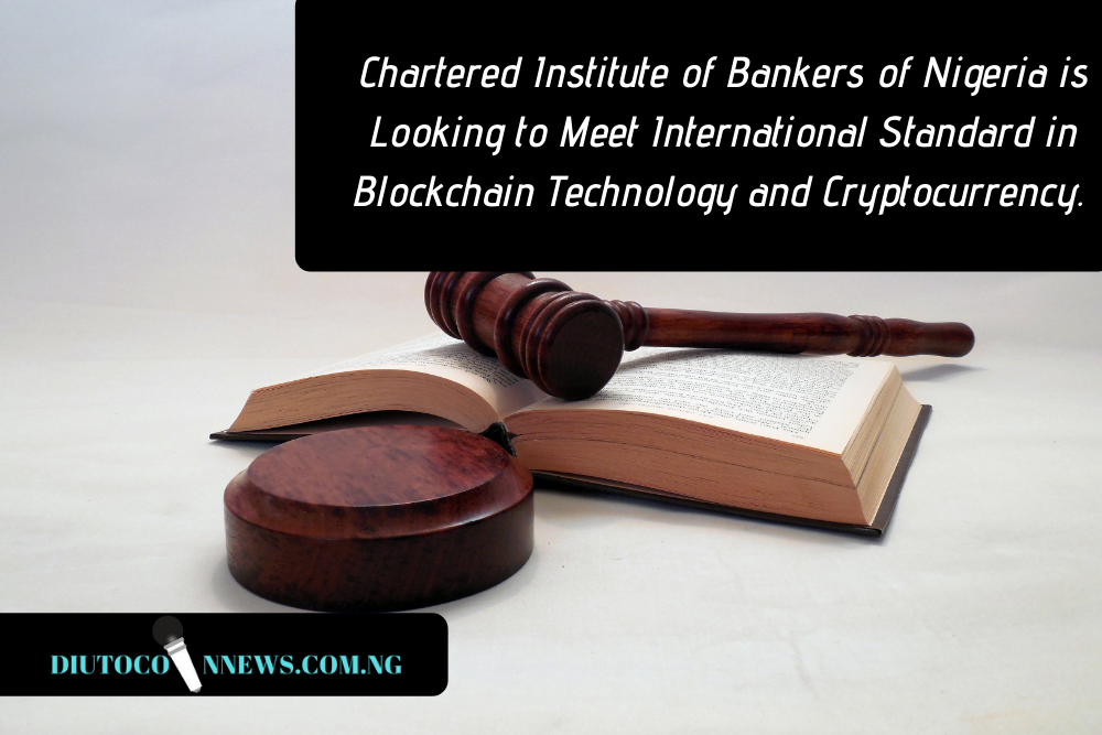 Chartered Institute of Bankers of Nigeria is Looking to Meet International Standards in Blockchain Technology and Cryptocurrency.