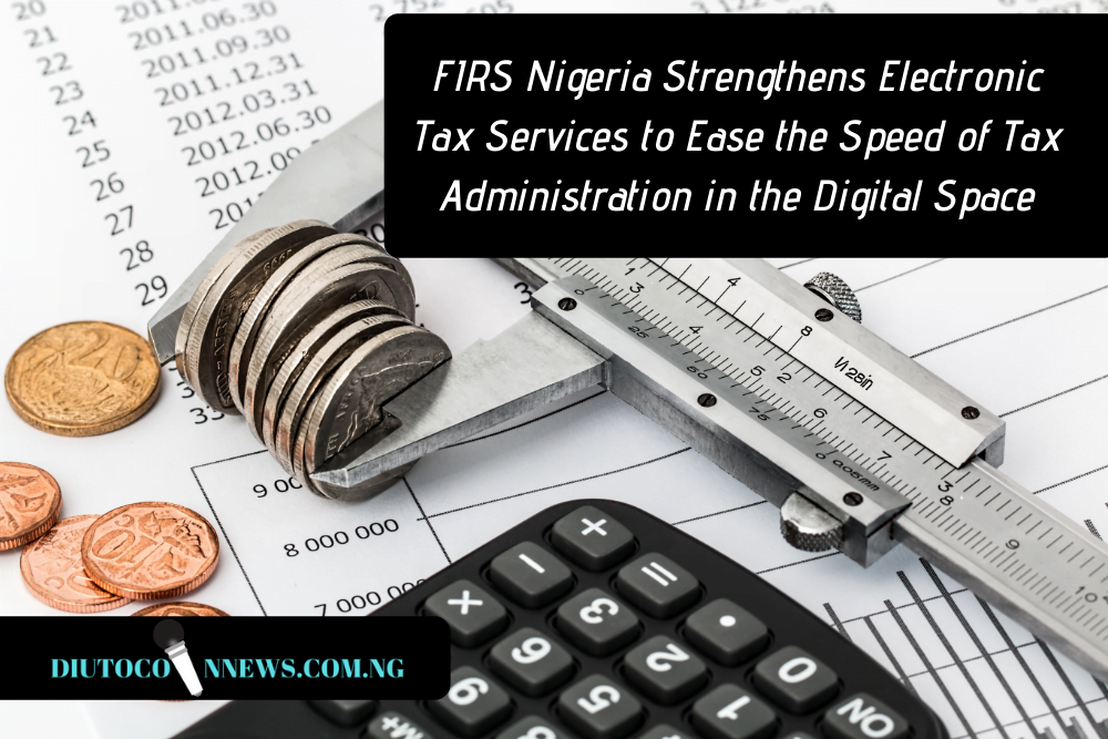 FIRS Nigeria Strengthens the Electronic Tax Service to Ease the Speed of Tax Administration in the Digital Space.