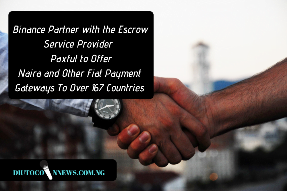 Binance Partners with the Escrow Service Provider Paxful to Offer Naira and Fiat Payment Gateways to Over 167 Countries.
