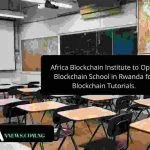 Africa Blockchain Institute Opens New Blockchain School for Blockchain Tutorials in Rwanda.