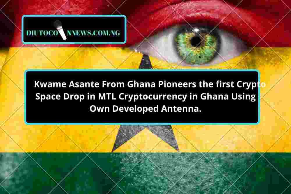 Kwame Asante from Ghana Pioneers the First Crypto Space Drop in Metal(MTL) Cryptocurrency in Ghana Using Personal Developed Antenna.