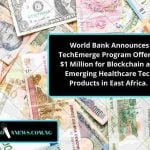 World Bank Announces TechEmerge Program Offering $1 Million for Blockchain and Emerging Healthcare Tech Products in East Africa. 