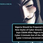 Nigeria Should be Prepared to Fight New Styles of Cyber Attacks in 2020 Says CSEAN After Nigeria had 167 Cyber Criminals Out of the 281 Global Cyber Criminals Arrested in 2019.