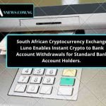 South African Cryptocurrency Exchange Luno Enables Instant Crypto to Bank Accounts Withdrawals for Standard Bank Account Holders.