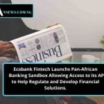 Ecobank Fintech Launchs Pan-African Banking Sandbox Allowing Access to its API to Help Regulate and Develop Financial Solutions