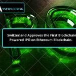 Switzerland Approves the First Blockchain Powered IPO on Ethereum Blockchain.