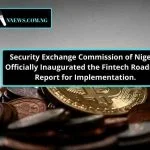 Security Exchange Commission of Nigeria Officially Inaugurated the Fintech Roadmap Report for Implementation.