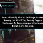 Luno, the Only African Exchange Ranked Among the World Top Twenty Crypto Exchanges By Cryptocompare Exchange Benchmark Ranking.