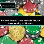 Binance Promo: Trade and Win N55,000 naira Weekly on Binance.