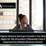 African Digital Venture Startups Founders Can Now Apply for the eFounders Fellowship Class 9 Organized by Alibaba Business School.