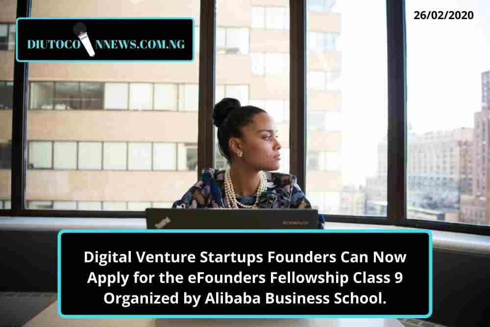 African Digital Venture Startups Founders Can Now Apply for the eFounders Fellowship Class 9 Organized by Alibaba Business School.