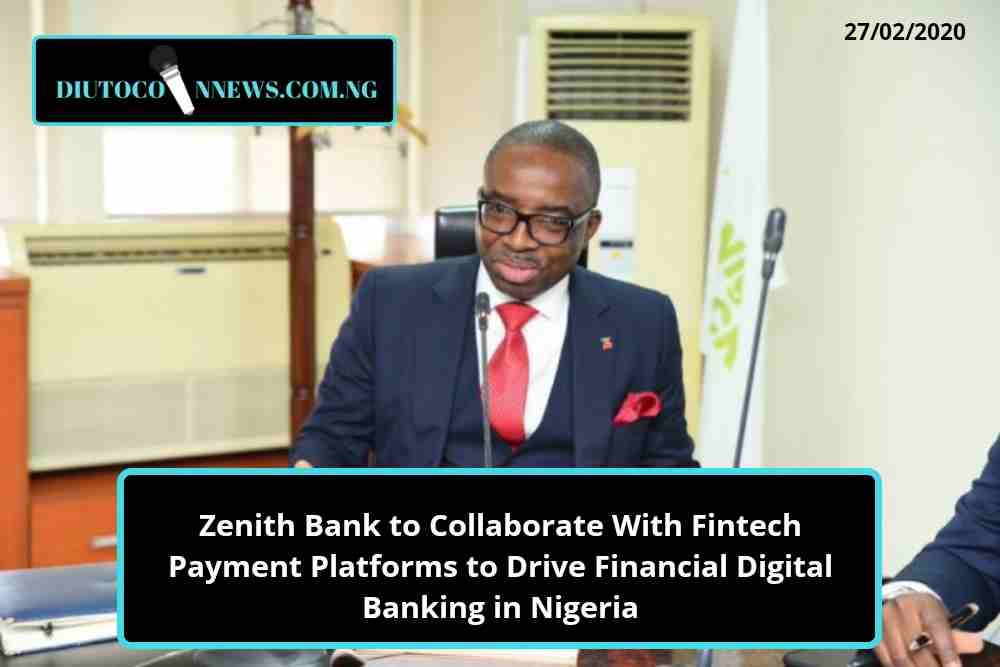 Zenith Bank to Collaborate With Fintech Payment Platforms to Drive Financial Digital Banking in Nigeria.