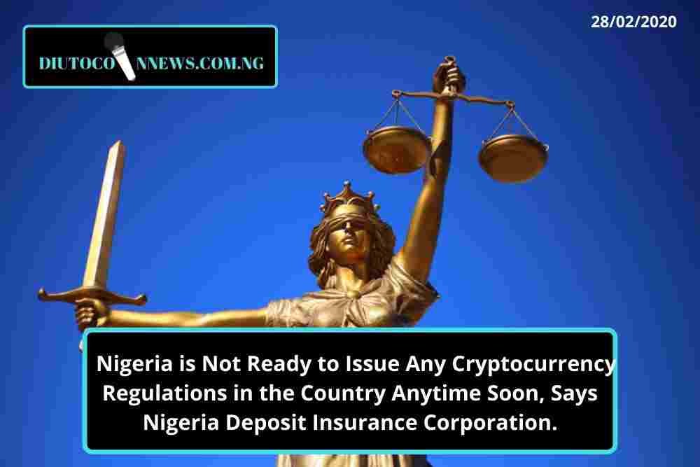 Nigeria is Not Ready to Issue Any Cryptocurrency Regulations in the Country Anytime Soon; Says Nigeria Deposit Insurance Corporation.