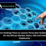 Blockfinex Plans to Launch Three New Stablecoins for the African Market, Naira, USD and Gold Stablecoins