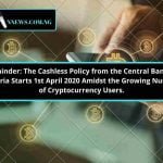 Amidst the Growing Number of Cryptocurrency Users in Nigeria, Cashless Policy from the Central Bank of Nigeria Starts From 1st April 2020.
