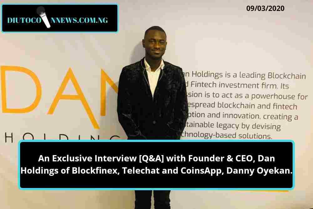 An Exclusive Interview [Q&A] with Founder & CEO, Dan Holdings of Blockfinex, Telechat and CoinsApp, Danny Oyekan.