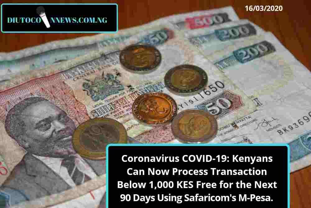 Coronavirus COVID-19: Kenyans Can Now Process Transaction Below 1,000 KES Free for the Next 90 Days Using Safaricom’s M-Pesa.