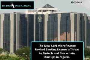 The New CBN Microfinance Revised Banking License, a Threat to Fintech and Blockchain Startups in Nigeria.