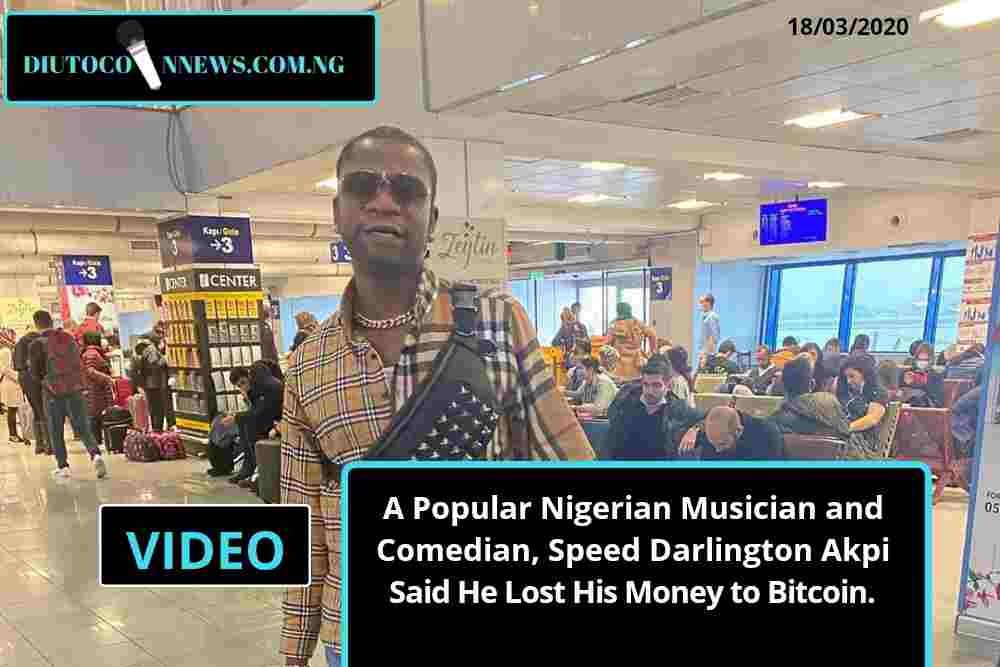 A Popular Nigerian Musician and Comedian, Speed Darlington Akpi Said He Lost His Money to Bitcoin.
