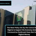 The New Policy Set by the Central Bank of Nigeria to Support the Economy Amidst the Coronavirus Outbreak Does Not Support Digital Money