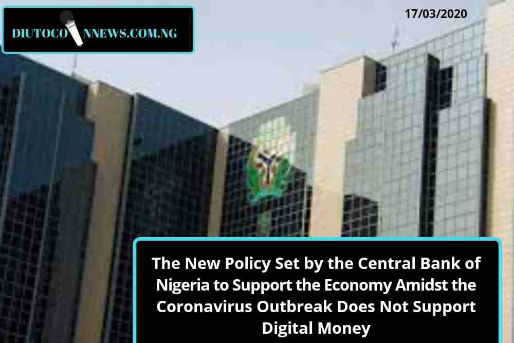 The New Policy Set by the Central Bank of Nigeria to Support the Economy Amidst the Coronavirus Outbreak Does Not Support Digital Money