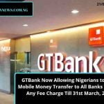 GTBank Now Allowing Nigerians to Make Mobile Money Transfer to All Banks Without Any Fee Charge Till 31st March, 2020.