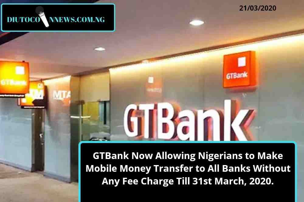GTBank Now Allowing Nigerians to Make Mobile Money Transfer to All Banks Without Any Fee Charge Till 31st March, 2020.