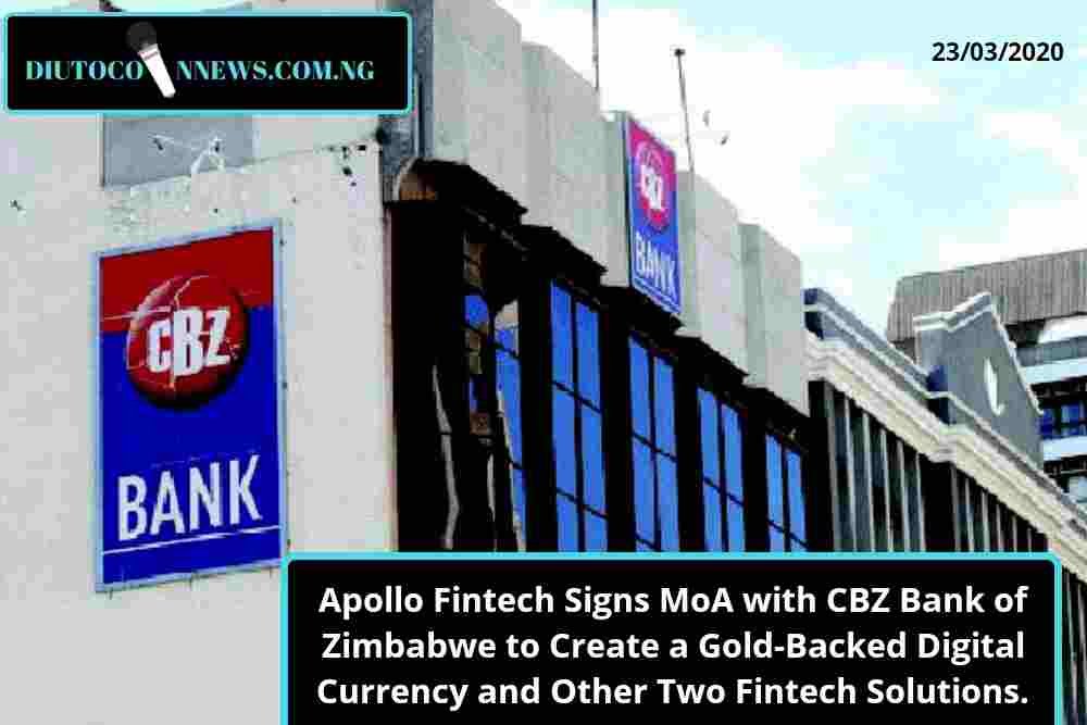 Apollo Fintech Signs MoA with CBZ Bank of Zimbabwe to Create a Gold-Backed Digital Currency and Other Two Fintech Solutions.