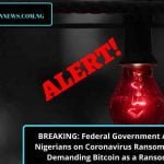 BREAKING: Federal Government Alerts Nigerians on Coronavirus Ransomeware.  Demanding Bitcoin as a Ransome. 