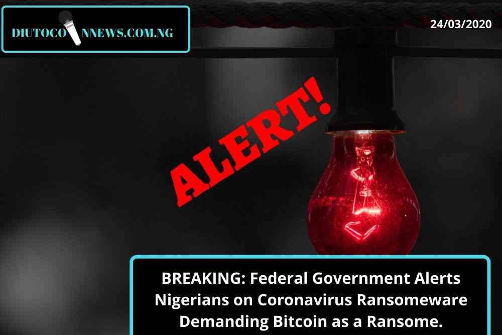 BREAKING: Federal Government Alerts Nigerians on Coronavirus Ransomeware.  Demanding Bitcoin as a Ransome. 