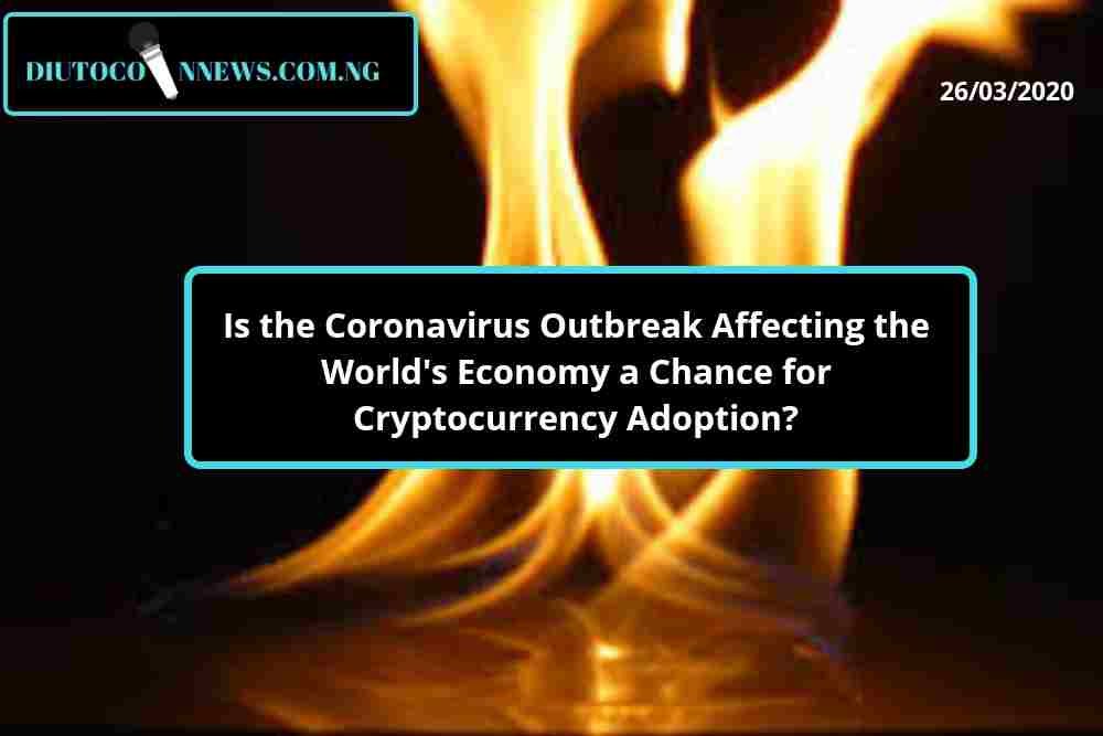 Is the Coronavirus Outbreak Affecting the World’s Economy a Chance for Cryptocurrency Adoption?