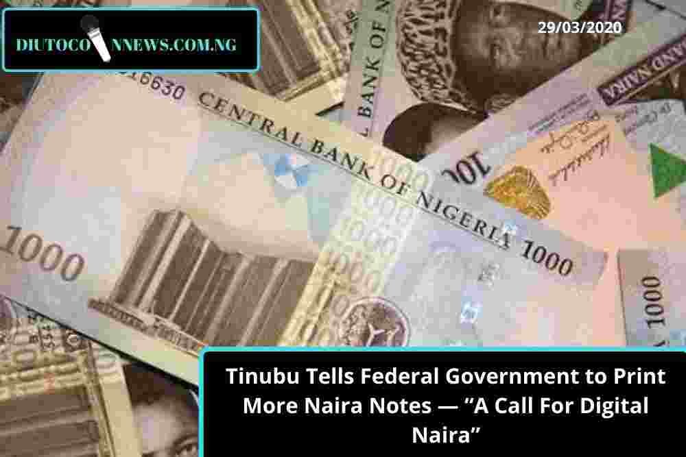 Tinubu Tells Federal Government to Print More Naira Notes — “A Call For Digital Naira”