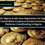 SEC Nigeria Drafts New Regulations For Digital Commodities (Cryptocurrencies) Investment Platforms Crowdfunding in Nigeria.