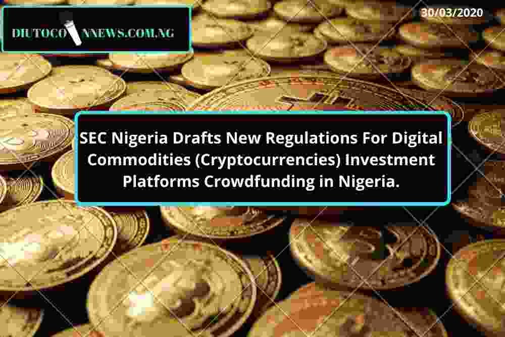 SEC Nigeria Drafts New Regulations For Digital Commodities (Cryptocurrencies) Investment Platforms Crowdfunding in Nigeria.