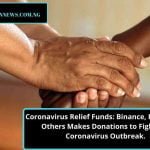 Coronavirus Relief Funds: Binance, Ripple And Others Makes Donations to Fight the Coronavirus Outbreak.
