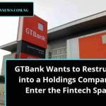 GTBank Wants to Restructure into a Holdings Company to Enter the Fintech Space.