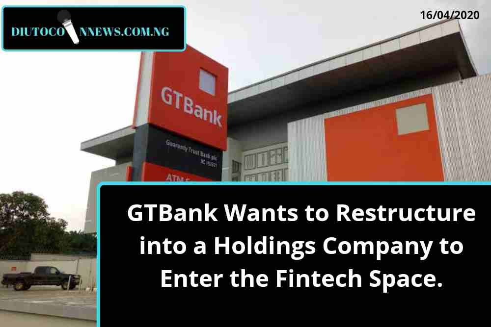 GTBank Wants to Restructure into a Holdings Company to Enter the Fintech Space.