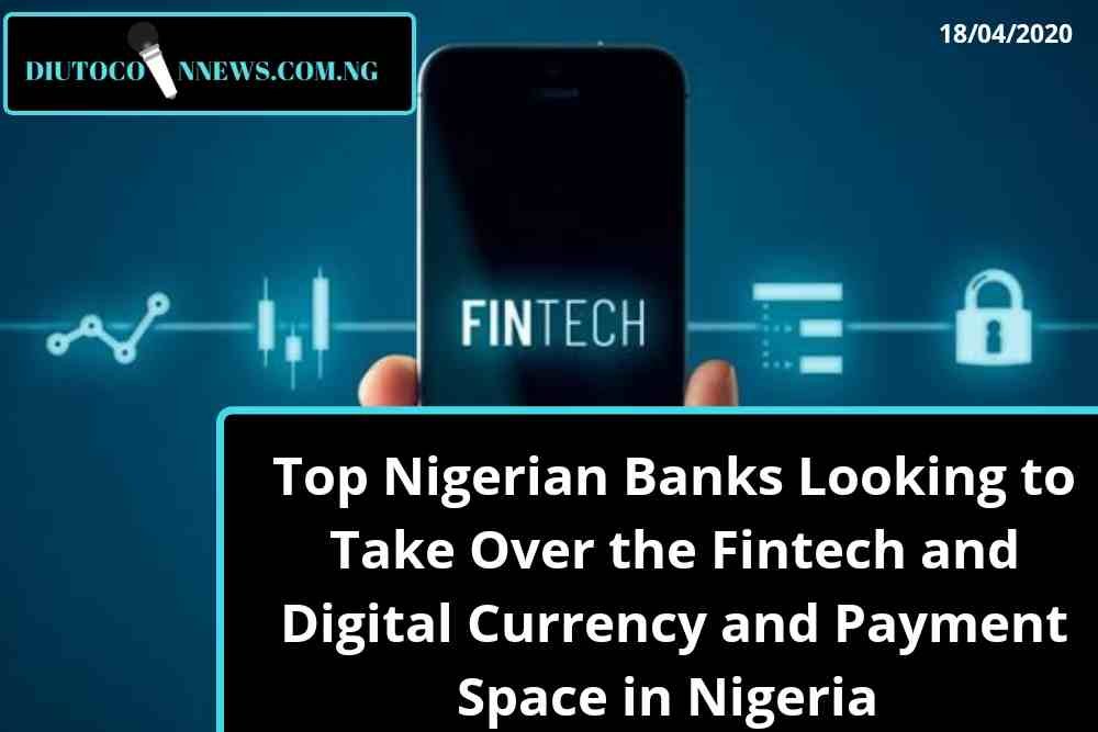 Top Nigerian Banks Looking to Take Over the Fintech and Digital Currency and Payment Space in Nigeria