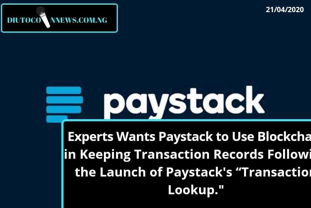 Experts Want Paystack to Use Blockchain in Keeping Transaction Records Following the Launch of Paystack’s “Transaction Lookup.”