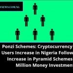 Ponzi Schemes: Cryptocurrency Wallet Users Increase in Nigeria Following the Increase in Pyramid Schemes Like Million Money Investment.