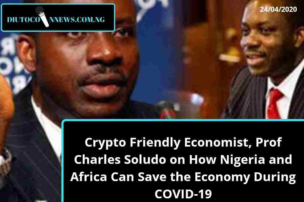 Crypto Friendly Economist, Prof Charles Soludo on How Nigeria and Africa Can Save the Economy During COVID-19