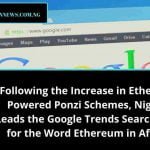 Following the Increase in Ethereum Powered Ponzi Schemes, Nigeria Leads the Google Search Trends Data for the Word Ethereum in Africa.
