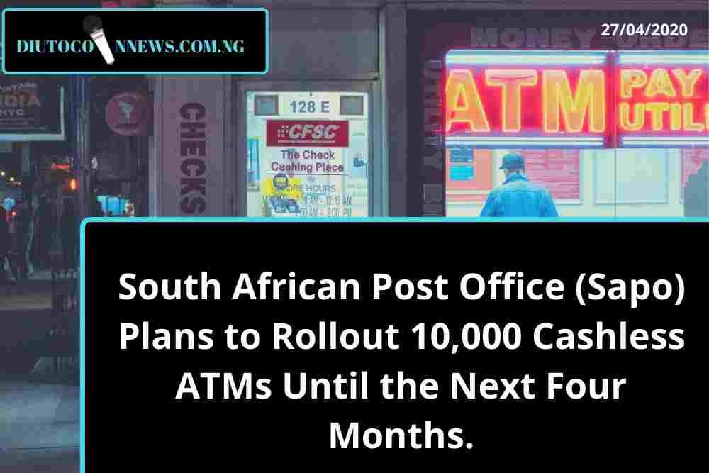South Africa Post Office (Sapo) Plans to Rollout 10,000 Cashless ATMs Until the Next Four Months.