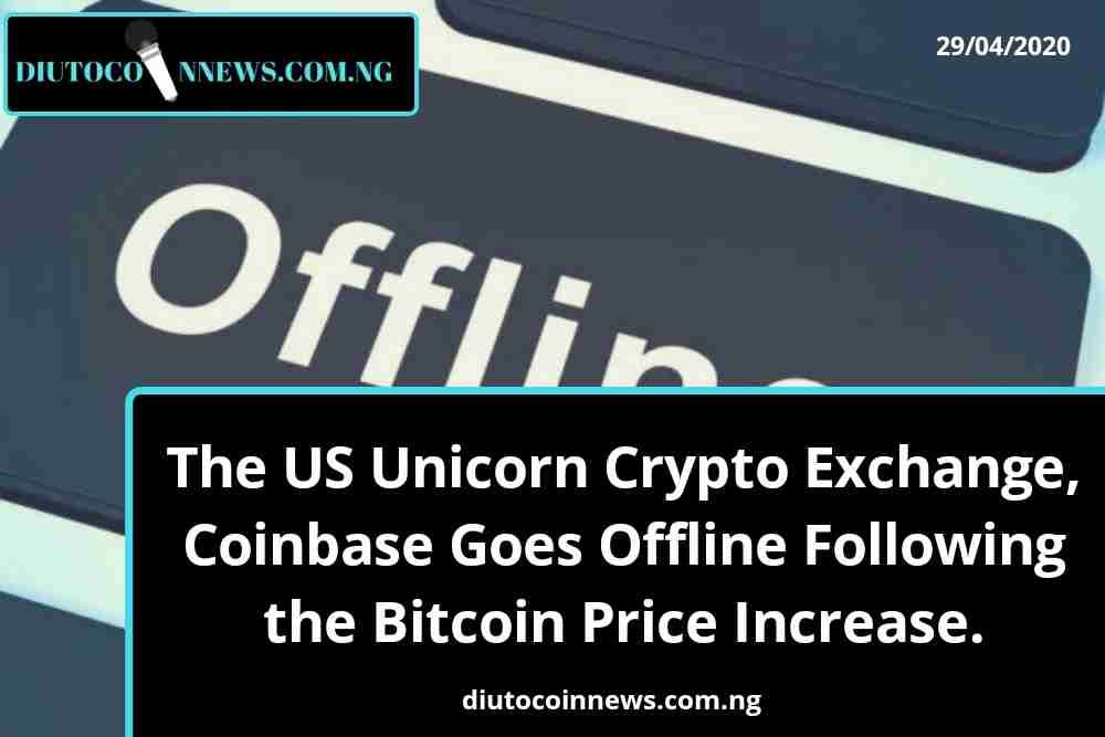 The US Unicorn Crypto Exchange, Coinbase Goes Offline Following the Increase in the Price of  Bitcoin.