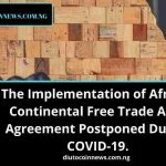 The Implementation of African Continental Free Trade Area Agreement Postponed Due to COVID-19.