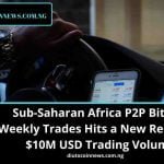 Sub-Saharan Africa P2P Bitcoin Weekly Trades Hits a New Record of $10M USD Trading Volume.